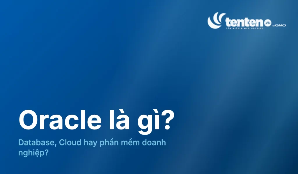 Oracle là gì? Hiểu đúng về Oracle Database và Cloud