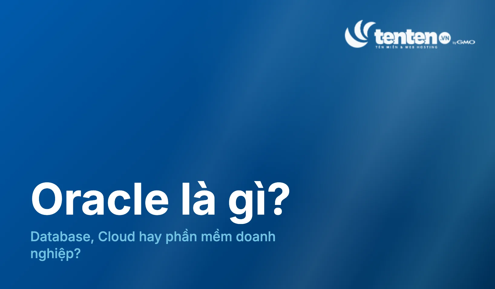Oracle là gì? Hiểu đúng về Oracle Database và Cloud