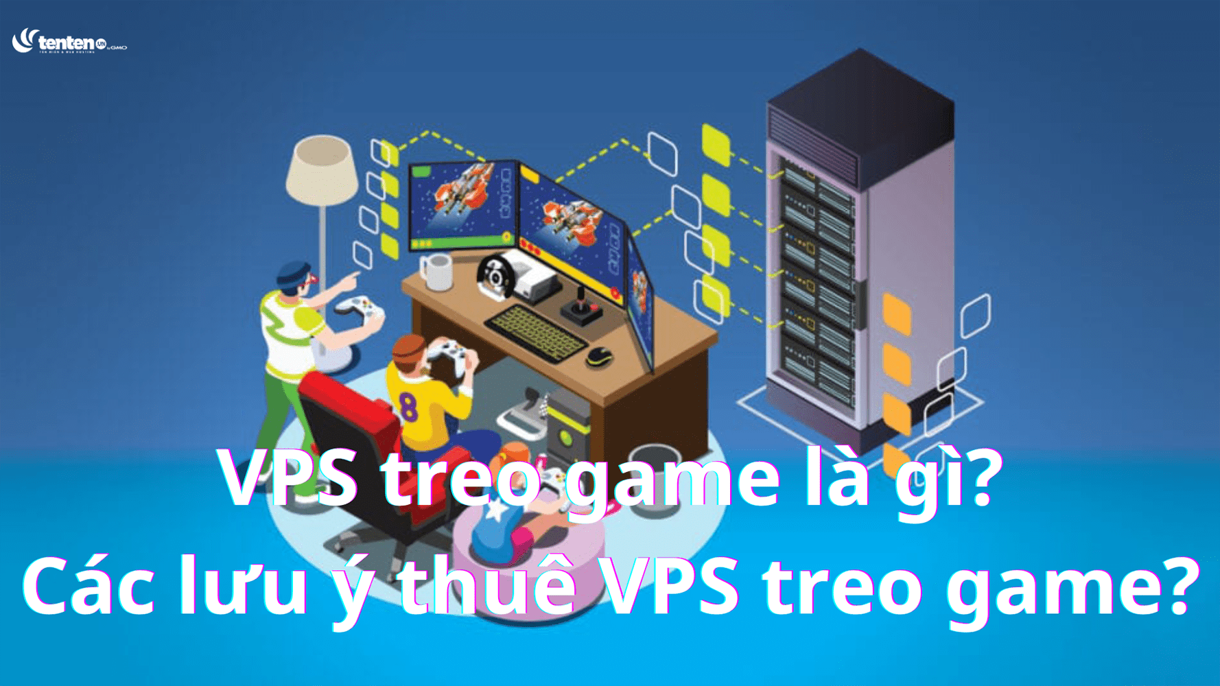 VPS treo game là gì? Cần lưu ý gì khi thuê VPS treo game?