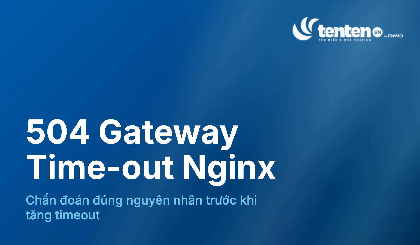 504 Gateway Time-out Nginx: Chẩn đoán đúng nguyên nhân