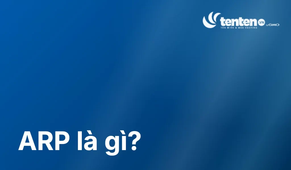 ARP là gì? Cơ chế hoạt động, các loại ARP và rủi ro bảo mật
