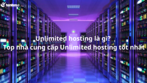 Unlimited hosting là gì? Top nhà cung cấp Unlimited hosting tốt nhất