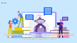 Top 5 công cụ AI tự động và tối ưu hóa chiến lược Marketing bạn cần biết