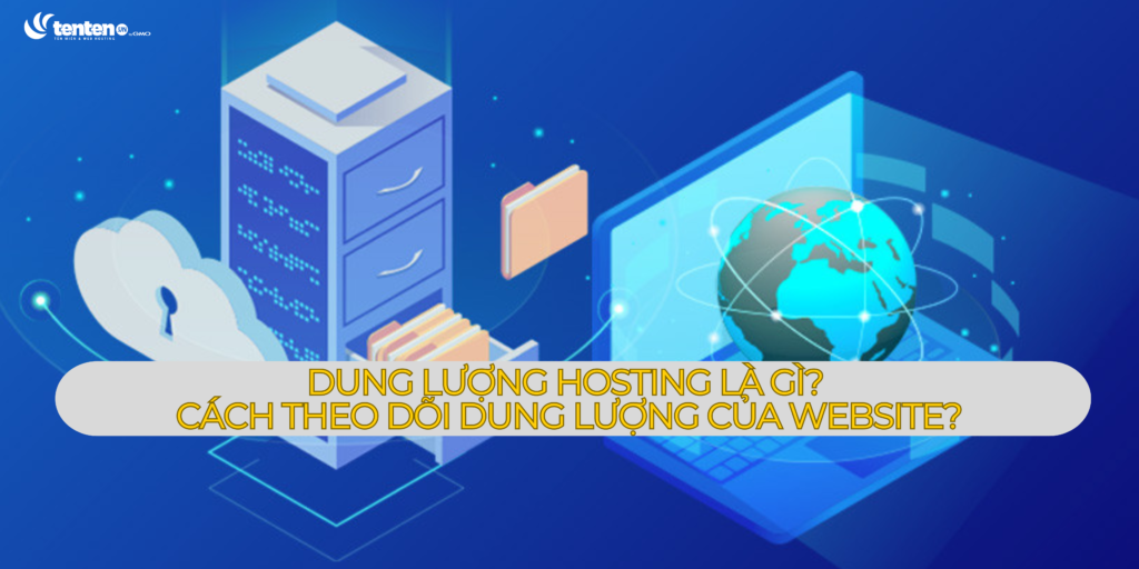 Dung lượng Hosting là gì? Cách theo dõi dung lượng của website?