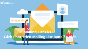 Mailing List Là Gì? Cách Phát Triển Mailing List