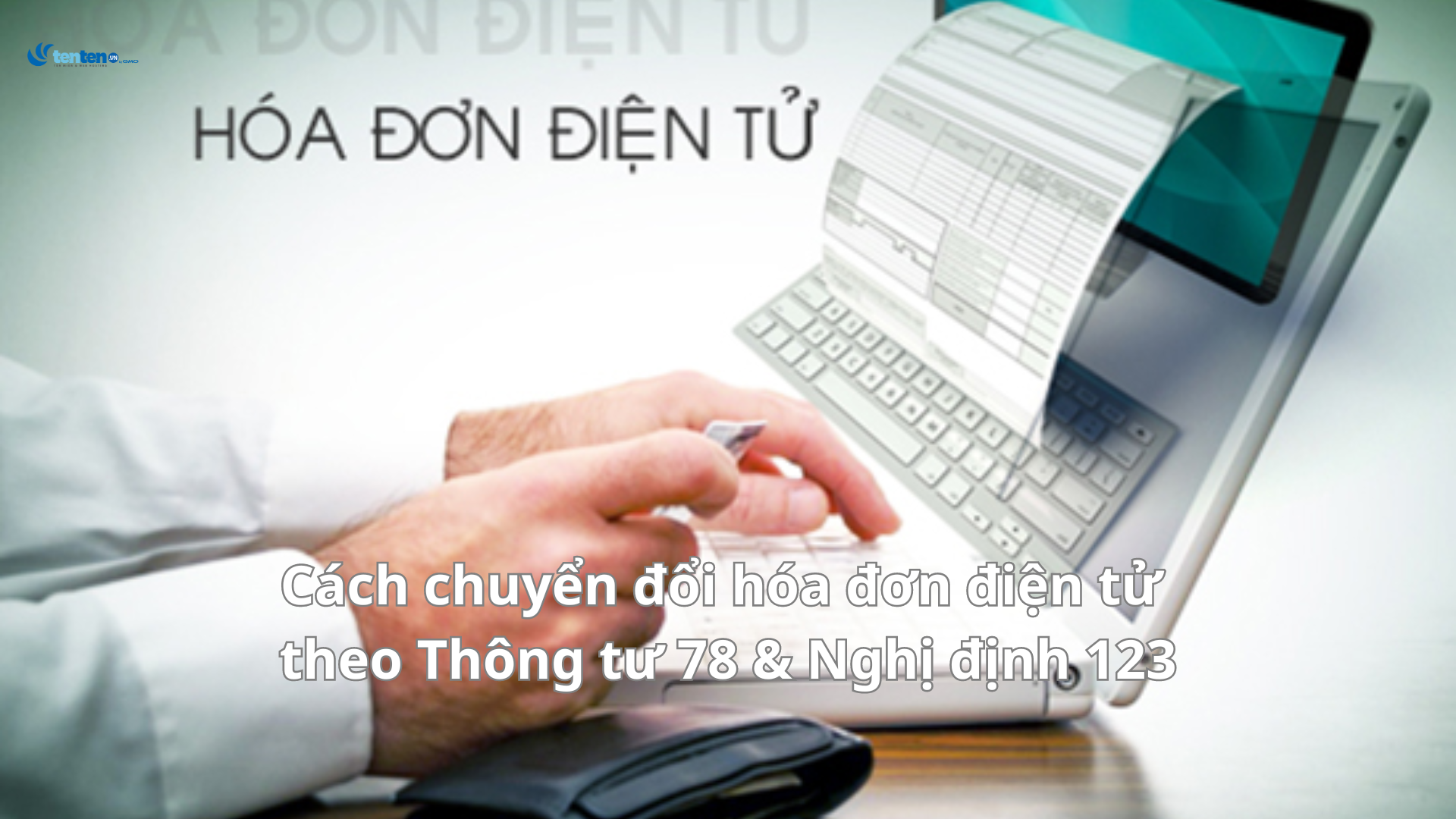 Cách chuyển đổi hóa đơn điện tử theo Thông tư 78 & Nghị định 123