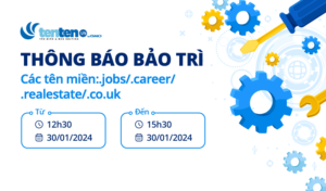 Thông báo bảo trì tên miền .jobs/.career/.realestate/.co.uk ngày 30/01/2024