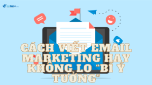 Cách viết email marketing hay không lo “bí ý tưởng”