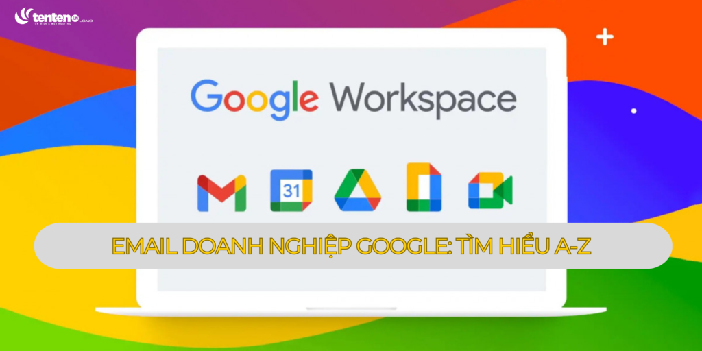 Email doanh nghiệp Google: Tìm hiểu A-Z