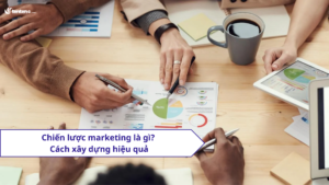 Chiến lược marketing là gì? Hướng dẫn cách xây dựng Marketing Strategy hiệu quả