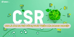 CSR là gì? CSR có vai trò gì với sự phát triển của doanh nghiệp