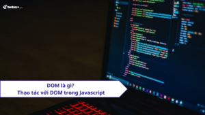 DOM là gì? Thao tác với DOM trong Javascript