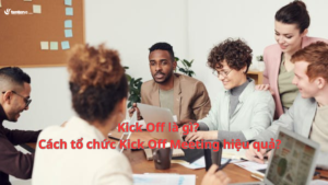 Kick Off là gì? Cách tổ chức Kick Off Meeting hiệu quả?