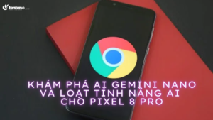 Khám phá AI Gemini Nano và loạt tính năng AI trong bản cập nhật Feature Drop 2023 dành cho Pixel 8 Pro