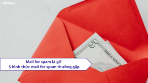 Mail for spam là gì? 5 hình thức mail for spam thường gặp hiện nay