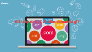 Giải đáp từ A – Z về Alias domain là gì?