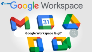 Google Workspace là gì? Đề xuất các gói dịch vụ phù hợp với doanh nghiệp của bạn