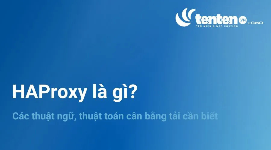 HAProxy là gì? Các thuật toán cân bằng tải cần biết