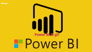 Power BI là gì? Tại sao các doanh nghiệp nên sử dụng?