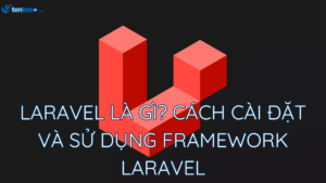 Laravel là gì? Cách cài đặt và sử dụng framework Laravel