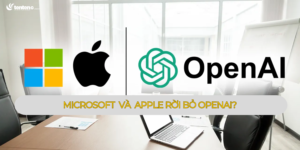 Microsoft và Apple rời bỏ OpenAI – chuyện gì đang xảy ra?