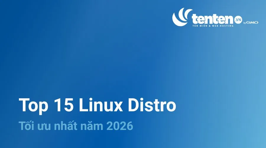Top 15 Linux Distro tốt nhất 2026