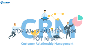 Top 20+ phần mềm CRM tốt nhất tại Việt Nam và nước ngoài