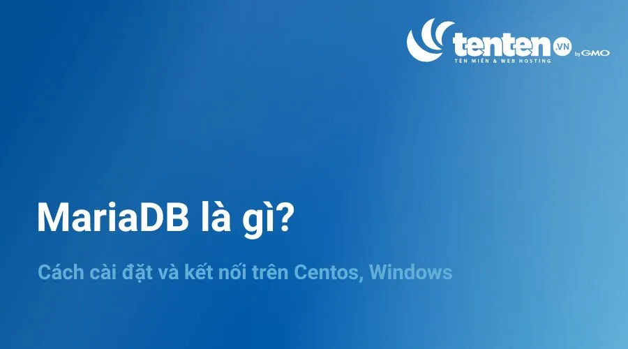 MariaDB là gì? Cách cài đặt và kết nối trên Centos, Windows
