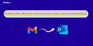 Hướng dẫn cấu hình Outlook cho Gmail Google Workspace