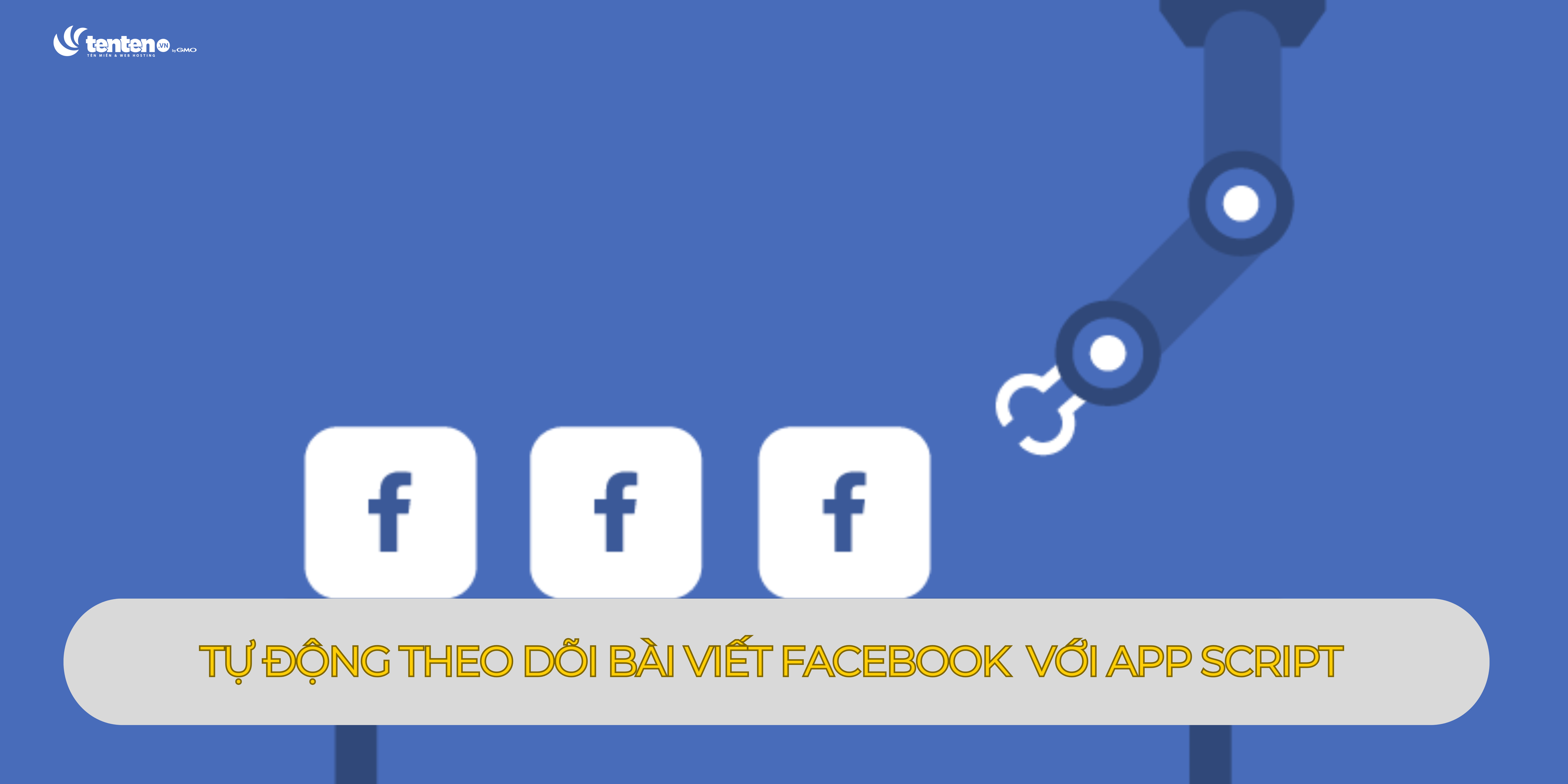 Tự động hóa theo dõi bài viết Facebook dễ dàng với App Script