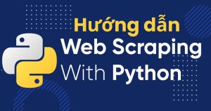 Hướng dẫn scraping website thành công 100% từng bước một