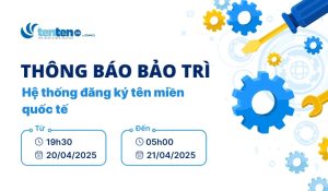Thông báo bảo trì hệ thống đăng ký tên miền quốc tế ngày 20/04/2025