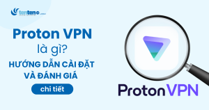 Proton VPN là gì? Hướng dẫn cài đặt và đánh giá chi tiết