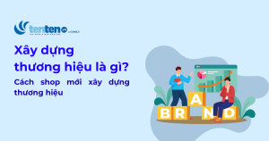 Xây dựng thương hiệu là gì? Cách shop mới xây dựng thương hiệu
