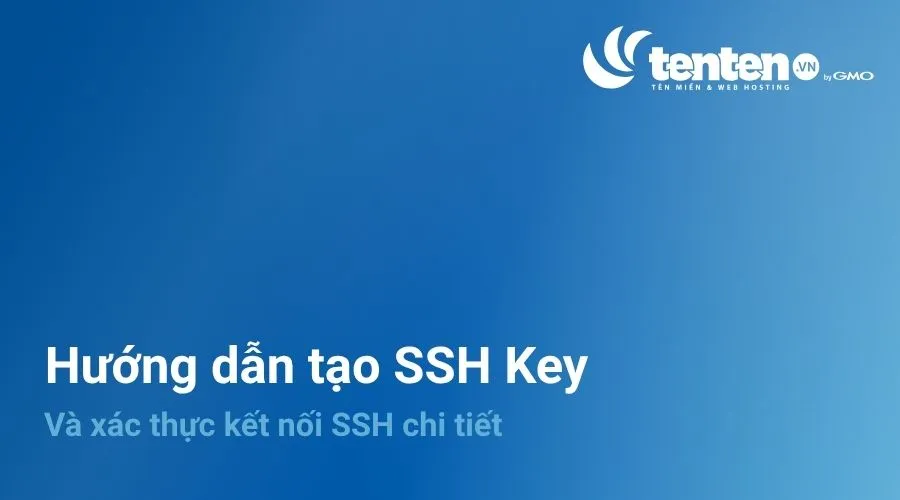 Hướng dẫn tạo SSH Key và xác thực kết nối SSH chi tiết
