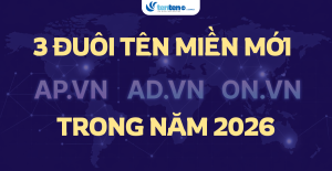 Tìm hiểu về 3 đuôi tên miền mới AD.VN, AP.VN và ON.VN được phép đăng ký từ năm 2026
