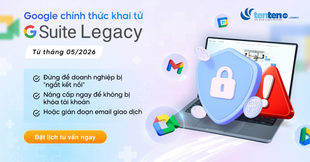 Google Workspace đóng cửa G Suite Legacy từ tháng 5/2026: 5 bước quan trọng doanh nghiệp Việt cần làm ngay