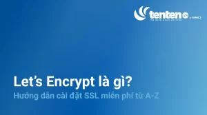 Let’s Encrypt là gì? Hướng dẫn cài đặt SSL miễn phí từ A-Z