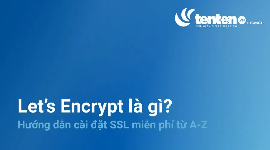 Let’s Encrypt là gì? Hướng dẫn cài đặt SSL miễn phí từ A-Z