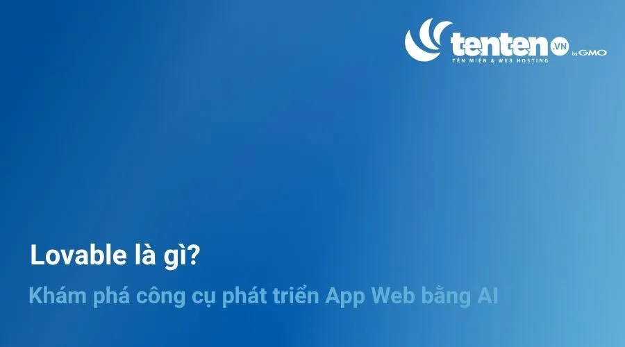 Lovable là gì? Khám phá công cụ phát triển App Web bằng AI