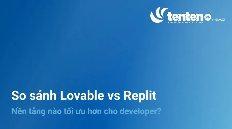 So sánh Lovable vs Replit: Nền tảng nào tối ưu hơn?