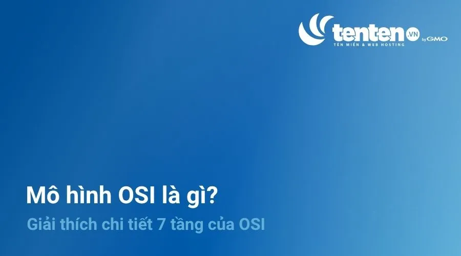 Mô hình OSI là gì? Giải thích chi tiết 7 tầng của OSI