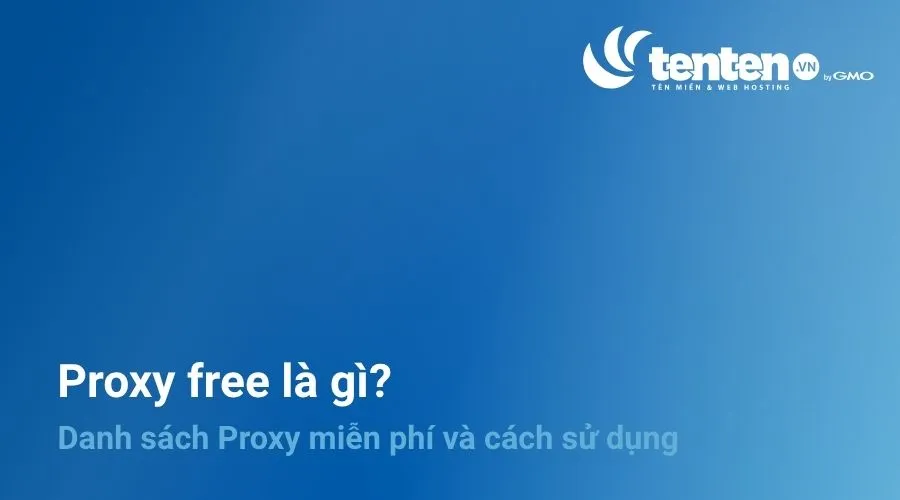 Proxy free là gì? Danh sách Proxy miễn phí và cách sử dụng