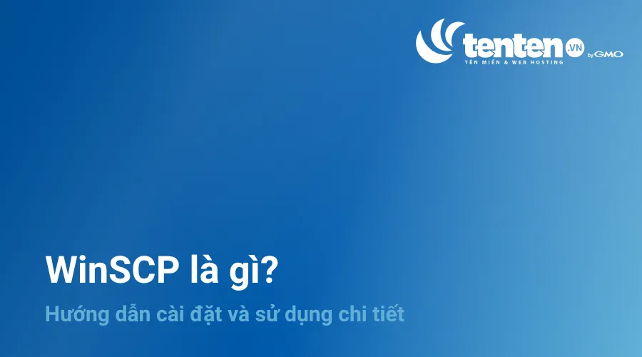 WinSCP là gì? Hướng dẫn cài đặt và cách sử dụng